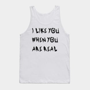 I Like You When You Are Real Tank Top